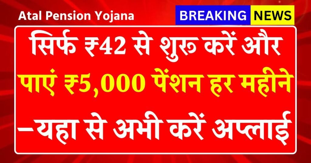 Atal Pension Yojana 2025: सिर्फ ₹42 से शुरू करें और पाएं ₹5,000 पेंशन हर महीने 18 से 40 वर्ष वालों के लिए सुनहरा मौका –यहा से अभी करें अप्लाई