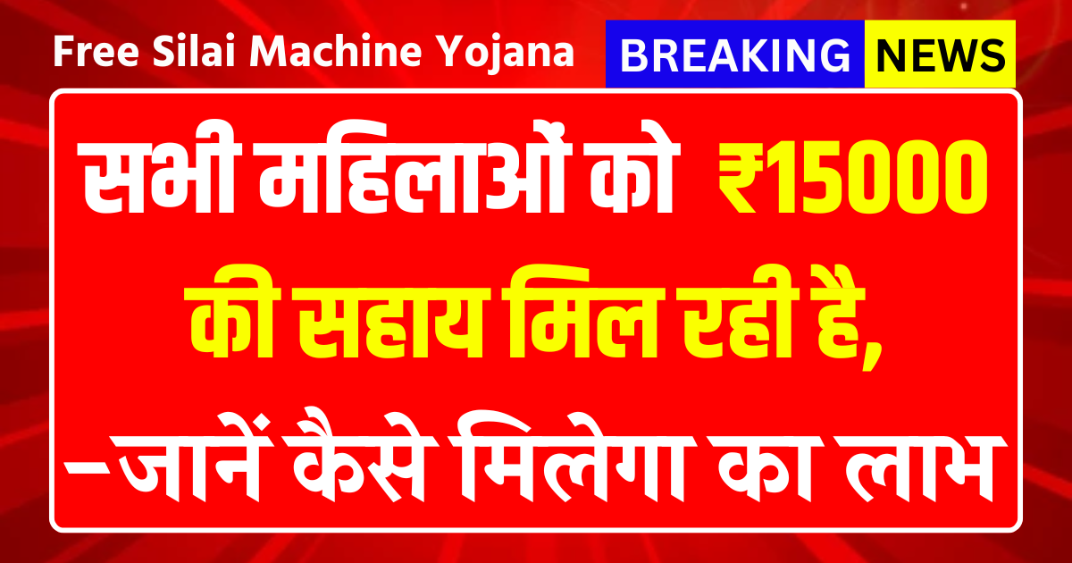Free Silai Machine Yojana 2025: सभी महिलाओं को मिल रहा है ₹15000 की सहाय जानें कैसे मिलेगा का लाभ